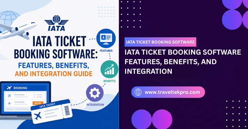IATA Ticket Booking Software: Features, Benefits, and Integration Guide